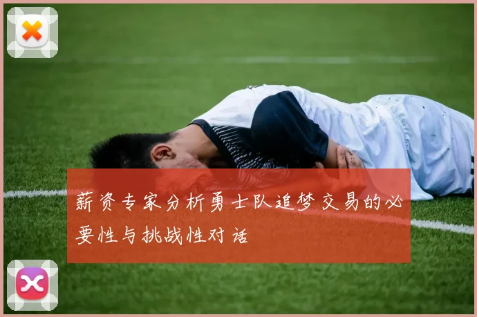 薪资专家分析勇士队追梦交易的必要性与挑战性对话