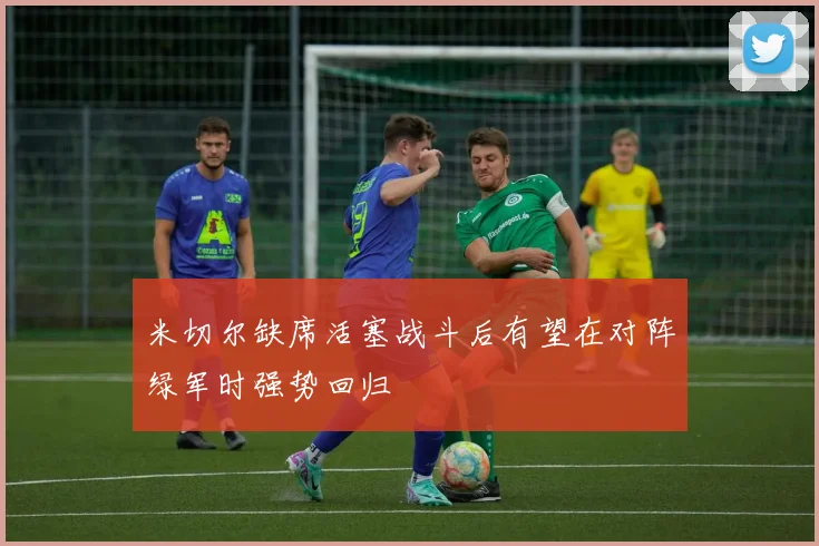 米切尔缺席活塞战斗后有望在对阵绿军时强势回归