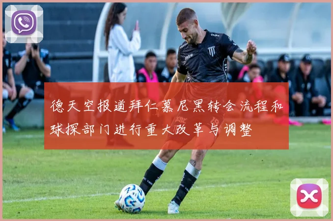 德天空报道拜仁慕尼黑转会流程和球探部门进行重大改革与调整