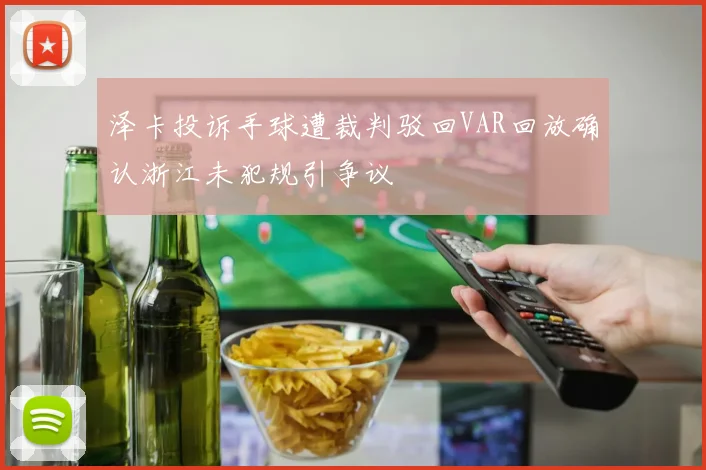 泽卡投诉手球遭裁判驳回VAR回放确认浙江未犯规引争议