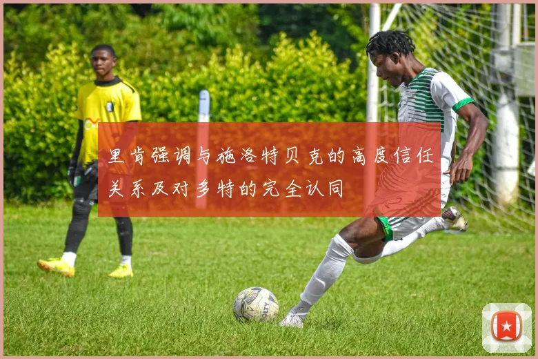 里肯强调与施洛特贝克的高度信任关系及对多特的完全认同