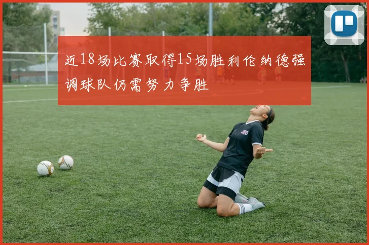近18场比赛取得15场胜利伦纳德强调球队仍需努力争胜