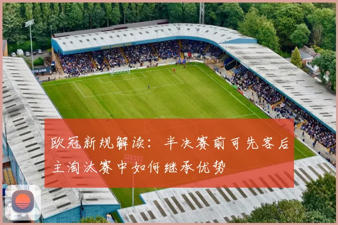 欧冠新规解读：半决赛前可先客后主淘汰赛中如何继承优势